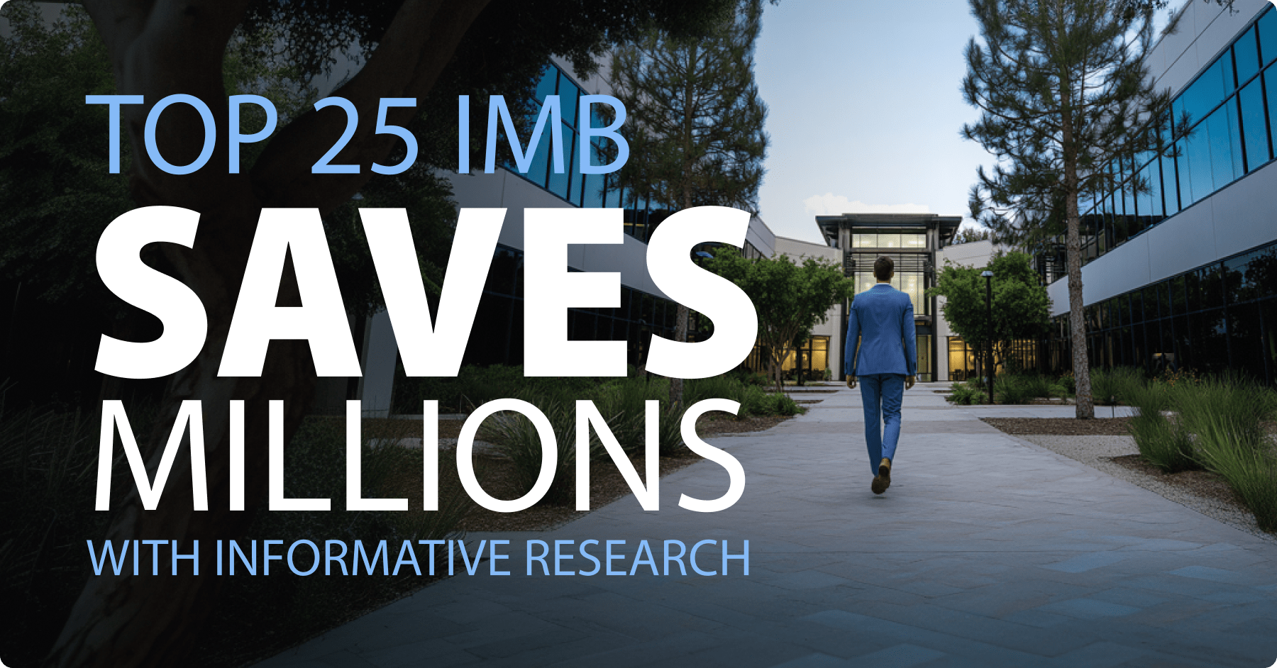 How a top 25 IMB Saves Millions With Informative Research